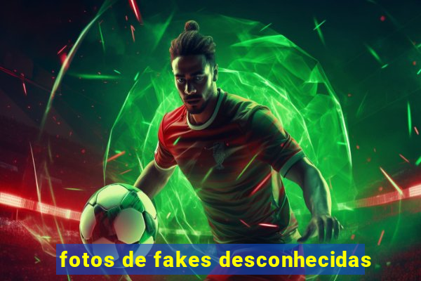 fotos de fakes desconhecidas